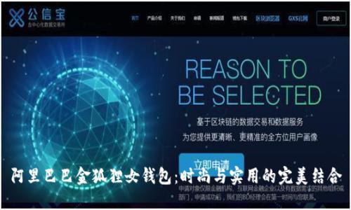 阿里巴巴金狐狸女钱包：时尚与实用的完美结合