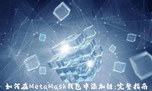 
如何在MetaMask钱包中添加链：完整指南