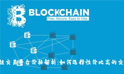  区块链交易平台价格解析：如何选择性价比高的交易平台