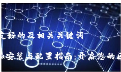 为您生成友好的及相关关键词

Metamask安装与配置指南：开启您的区块链之旅