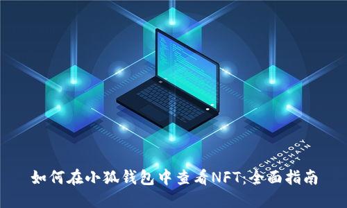 如何在小狐钱包中查看NFT：全面指南