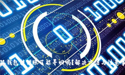 小狐钱包转错账了能寻回吗？解决方法与注意事项