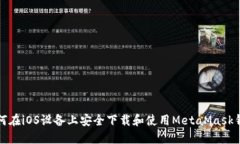 如何在iOS设备上安全下载和使用MetaMask钱包