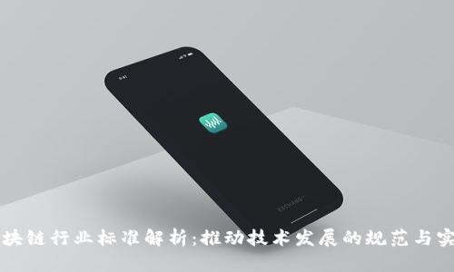 区块链行业标准解析：推动技术发展的规范与实践