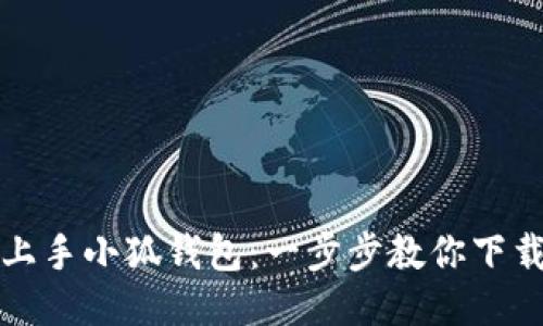 轻松上手小狐钱包：一步步教你下载安装