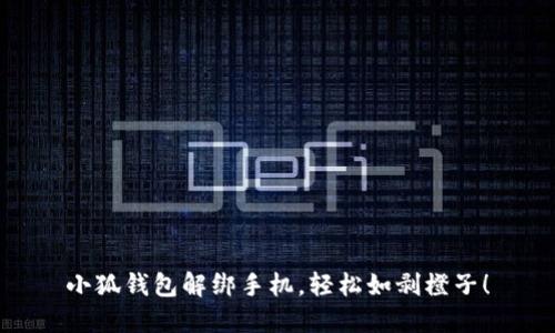 小狐钱包解绑手机，轻松如剥橙子！