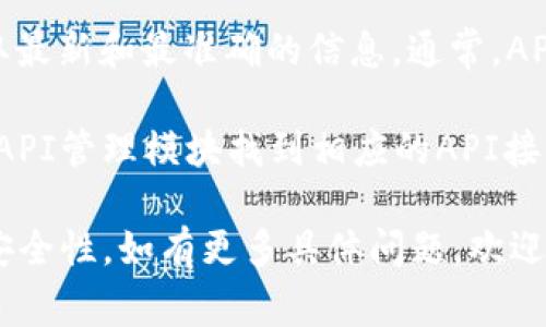 对于“小狐钱包API接口”的查询，建议您访问官方网站或相关文档页面，以获取最新和最准确的信息。通常，API接口文档会在提供方的开发者平台或技术支持中心中列出。

如果您有注册账户，可以登录到小狐钱包的用户界面，通常会在开发者工具或API管理模块找到相应的API接口信息。如果找不到，您也可以联络他们的客服或者技术支持获取具体的帮助。

请注意，API接口的使用通常需要遵循相应的权限和使用规范，确保合规性及安全性。如有更多具体问题，欢迎继续提问！