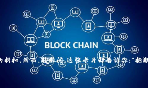 在考虑小狐钱包的使用状况之前，我们不妨先想象一下，假如你在一个风景如画的小镇游玩，手中正拿着一张神奇的卡片，凭借它你可以轻松购买任何想要的东西，甚至可以享受一些独特的折扣。然而，转眼间，这张卡片却告诉你：“抱歉，我在这里无法使用了。”这感觉就如同在盛宴上却被告知你的胃不再接受那些美味的佳肴。那么，小狐钱包的国内使用情况到底如何呢？在文章的接下来的部分，我们将详细探讨这个问题。

小狐钱包：通往财富世界的魔法钥匙还是变成了昨日黄花？