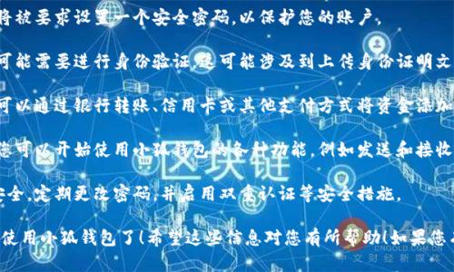 拥有小狐钱包（Little Fox Wallet）可以通过以下步骤：

1. **下载应用**：首先，您需要在手机应用商店（如Apple App Store或Google Play Store）中搜索“小狐钱包”并下载该应用。

2. **注册账户**：打开应用后，您需要注册一个新账户。通常，您需要提供一些基本信息，如邮箱地址或手机号码。

3. **设置密码**：在注册过程中，您将被要求设置一个安全密码，以保护您的账户。

4. **身份验证**：根据应用的要求，可能需要进行身份验证。这可能涉及到上传身份证明文件或验证您的手机号。

5. **添加资金**：注册并验证后，您可以通过银行转账、信用卡或其他支付方式将资金添加到您的小狐钱包中。

6. **探索功能**：完成以上步骤后，您可以开始使用小狐钱包的各种功能，例如发送和接收资金、购买商品等。

7. **保障安全**：时刻关注账户的安全，定期更改密码，并启用双重认证等安全措施。

通过这些步骤，您就可以顺利拥有并使用小狐钱包了！希望这些信息对您有所帮助！如果您有其他问题，请随时问我。