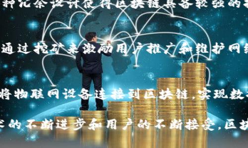 区块链是一种革命性技术，其独特的特点使其在多个行业和应用场景中充满潜力。以下是一些区块链的主要特点：

### 1. 去中心化
区块链的核心思想是去中心化。传统的中心化系统依赖于一个单独的实体来管理数据和交易，而区块链通过分布在世界各地的节点共同维护数据，使得任何单一的实体都无法控制整个网络。这种结构增强了系统的安全性和鲁棒性。

### 2. 不可篡改性
一旦数据被记录在区块链上，就几乎不可能被更改或删除。每个区块都包含前一个区块的哈希值，这意味着要更改一个区块的数据，必须同时更改随后的所有区块。这种链条效应使得篡改数据变得极为困难，为数据的真实性提供了保障。

### 3. 透明性
区块链的数据对所有参与者开放且透明。尽管区块链上的数据是公开的，用户通常使用加密技术保护隐私，允许用户在保持匿名的情况下进行交易。这种透明性增强了信任，因为每个参与者都能够验证交易的合法性。

### 4. 安全性
区块链使用加密技术来保护数据，使其具有高度的安全性。由于去中心化的特性，区块链不容易受到黑客攻击。此外，节点之间的共识机制确保了只有经过验证的交易才能被记录。

### 5. 可编程性
一些区块链平台，比如以太坊，允许用户创建智能合约。这是可以自动执行的合同，一旦满足预定条件，合约即可自动履行。这种功能为构建各种应用程序（如去中心化金融、游戏、供应链管理等）提供了极大的灵活性。

### 6. 可追溯性
区块链提供了端到端的可追溯性，用户可以追踪每笔交易的历史记录。这在供应链管理、食品安全等领域尤为重要，能够确保产品从生产到销售的每个环节都是安全且合规的。

### 7. 高效率
通过去中心化和自动化，区块链能够消除许多中介，减少交易成本和时间，提高交易的效率。例如，跨境汇款通过区块链可以在几分钟内完成，而传统银行可能需要几天。

### 8. 持续性
区块链网络是由多个独立节点维护的，这意味着即使部分节点出现故障，系统依然可以正常运作。这种冗余设计使得区块链具备较强的持续性和弹性。

### 9. 经济激励
许多区块链网络使用加密货币作为激励机制，鼓励节点参与网络维护和交易验证。例如，比特币网络通过挖矿来激励用户推广和维护网络。这种经济激励在鼓励参与和推动生态发展方面发挥了重要作用。

### 10. 生态系统融合
区块链技术能够与其他技术结合，如物联网、人工智能等，形成更加强大的应用生态系统。例如，通过将物联网设备连接到区块链，实现数据的自动记录和验证，可以极大地提高效率和安全性。

区块链的这些特点使得它在金融、医疗、物流、版权保护等多个领域展现出广阔的应用前景。随着技术的不断进步和用户的不断接受，区块链将继续引领一场数字化转型的浪潮。