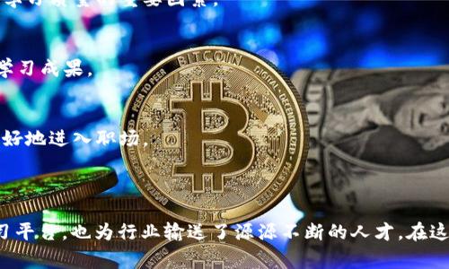 区块链大学是一个以区块链技术为核心，致力于培养相关领域人才的教育机构或项目。这些大学通常提供课程、培训和实践项目，帮助学生了解区块链的理论基础和应用技术。

### 区块链大学的特点

1. **专业课程设置**  
   区块链大学会根据行业需求设计课程，涵盖从基础知识到深度应用的内容。例如，课程可能包括智能合约的编写、去中心化应用（DApp）的开发，以及区块链安全等。

2. **实践导向**  
   学习区块链技术，仅仅停留在理论是不够的。许多区块链大学提供实际项目经验，让学生能够在真实的区块链项目中锻炼自己的技能。

3. **多元化的学习资源**  
   许多区块链大学会提供在线和离线的学习方式，利用多媒体工具如视频教程、在线讨论、工作坊等，帮助学生更好地吸收知识。

### 区块链大学的意义

随着区块链技术的广泛应用，相关人才的培养显得尤为重要。区块链大学不仅能够填补市场对专业人才的需求，还能推动区块链技术的创新与发展。

### 为何选择区块链大学？

1. **行业前景**  
   在数字货币、供应链管理、金融科技等多个领域，区块链技术的应用正在不断扩展，掌握这项技术将为未来的职业发展带来更多机会。

2. **灵活学习**  
   区块链大学通常提供灵活的学习方式，学生可以根据个人时间安排选择适合自己的学习节奏。

3. **丰富的社交网络**  
   在区块链大学学习，学生能结识来自不同背景的人士，建立起专业的社交网络，这在未来的职业生涯中将大有裨益。

### 选择区块链大学的注意事项

- **课程质量**  
  选择有口碑的区块链大学，关注课程内容是否与行业标准接轨，是保证学习质量的重要因素。

- **师资力量**  
  教师是否拥有丰富的区块链行业经验和学术背景，直接影响到学生的学习成果。

- **实习机会**  
  了解学校是否与行业企业有合作关系，能够提供实习机会，帮助学生更好地进入职场。

### 结语

区块链大学为对区块链技术感兴趣的学习者提供了一个全面、系统的学习平台，也为行业输送了源源不断的人才。在这个数字化快速发展的时代，区块链大学无疑是开启职业成功的重要一步。