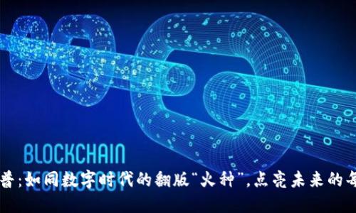 区块链科普：如同数字时代的翻版“火种”，点亮未来的每一个角落