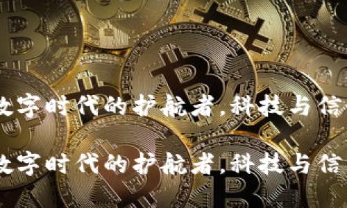 腾讯区块链：数字时代的护航者，科技与信任的完美结合

腾讯区块链：数字时代的护航者，科技与信任的完美结合