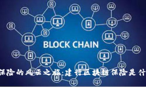 区块链保险的风云之旅：建行区块链保险是什么险种？