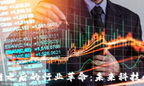  
区块链之后的行业革命：未来科技的新星