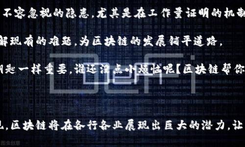 区块链是一个非常复杂而又令人着迷的概念，简单来说，它是一种去中心化的数字账本技术，能够以安全、透明和高效的方式记录交易和数据。接下来，我们将通过几个方面来深入了解区块链的内涵。

1. 区块链的基本概念

想象一下，区块链就像是一本公共的账本，所有人都可以翻阅，在每一页上都有很多人共同维护的信息记录。这本账本的每一页就被称为一个“区块”，而每个区块又通过加密的方式链接到前一个区块，从而形成了一条“链”。这种结构使得数据一旦被记录，就无法更改，任何人都不能单独操控其中的内容。通过这种方式，区块链确保了信息的透明性和安全性。

2. 去中心化的优势

区块链的去中心化特性是它的一大亮点。想象一下，如果整个世界都只依赖于一个中央银行来管理货币，若这个银行出现问题，那么所有人的资产都可能受到影响。而区块链技术的去中心化就像是把银行的职责分散到每个人身上，没有单一的故障点。

有人可能会问：“那么，并不是每个人都能管理银行吧？”当然不是！在区块链中，每个人都是参与者和监视者，大家共同维护着这个账本的安全性。再加上区块链的加密技术，即使有人想要进行恶意攻击，也很可能会被及时发现和阻止。

3. 区块链的应用场景

区块链的应用场景非常广泛，它已经超越了加密货币的范畴。下面我们来看看一些具体的应用：

ul
  listrong金融服务：/strong区块链在跨境支付、资产管理和信贷等领域提供了极大的便利。例如，通过区块链技术，跨国汇款可以实时到账，大大降低了中间费用。/li
  listrong供应链管理：/strong在商品从生产到销售的过程中，区块链可以提供透明的可追溯性，确保每一个环节都可以被验证，使产品质量和安全性得以提升。/li
  listrong数字身份验证：/strong区块链可以为用户提供一个安全可靠的身份认证机制，帮助用户在网上进行身份验证，而不必担心个人信息泄露的问题。/li
  listrong智能合约：/strong通过智能合约，区块链可以自动执行合约条款，降低了人为干预的可能性，提升了效率。/li
/ul

4. 区块链的技术细节

区块链的运作虽然表面上看起来简单，但其背后的技术堪称复杂。我们就来聊聊其中的“加密”与“共识”机制。

首先，加密是确保区块链安全的基础。每个区块中的信息都经过哈希算法加密，任何对信息的修改都会引发整个链条的不一致，从而让大家都知道有不法行为发生。当有人试图篡改数据时，加密技术就像是“电警报”，立刻发出警告。

其次，共识机制是指区块链如何在没有中央权威的情况下达成一致。简单来说，就是参与者需要共同认可的数据记录。这就好比是在一个微信群里通过投票决定今天晚上吃什么，只有大家一致同意，才能将这个选择记录下来。常见的共识机制包括工作量证明(PoW)和权益证明(PoS)，它们各有优缺点，就像不同的调味品，适合不同的口味。

5. 区块链的挑战与未来

当然，区块链并不是没有挑战的。首先，随着用户数量的增加，区块链的交易速度会面临压力，就像人多排队时总是显得特别慢；其次，能源消耗问题也是一个不容忽视的隐患，尤其是在工作量证明的机制下，矿工们消耗的电量让人感到“心疼”。

然而，区块链的未来充满着希望。随着技术的发展和应用场景的不断扩大，未来的区块链将更加强大，更加高效。科学家和技术专家们正在不断创新，努力破解现有的难题，为区块链的发展铺平道路。

总的来说，区块链是一种革命性的技术，它在改变世界的同时，也为我们的生活带来了新的可能性。在这个信息爆炸的时代，理解区块链就如同掌握未来的钥匙一样重要。谁还没点小烦恼呢？区块链帮你把烦恼转化为机遇，抓住它，你的未来也许会更加美好。

结语

区块链是一场技术的革命，它以去中心化的特性，促使信息的透明与安全，改变了我们许多传统的思维方式和商业模式。未来，随着更多的创新应用不断出现，区块链将在各行各业展现出巨大的潜力，让我们拭目以待吧！