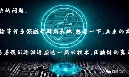 区块链英文商务是一个日益增长的领域，特别是在全球数字经济快速发展的背景下。以下是对这一主题的详细介绍。

什么是区块链？
区块链，顾名思义，是一种以链式结构存储数据的技术。可以想象成一个由许多“区块”组成的长长的“链子”，每个区块都记录了特定的信息。更有趣的是，这些区块一旦被创建，就无法被更改或删除，就如同镌刻在石头上的诗歌，永不磨灭。

区块链的工作原理
在传统的数据库中，我们通常依赖于一个中心化的服务器来存储和管理数据，但在区块链中，这些数据是分散保存在网络中的许多节点上。每当一笔交易发生时，它会被打包进一个区块中，然后通过全网的“点对点”网络进行验证和记录。验证通过后，这个区块会被“链接”到之前的区块上，就像链条一样，形成一个完整的交易历史。

区块链在商业中的应用
区块链在商业中的应用可以说是如雨后春笋，层出不穷。以下是一些典型的应用场景：

h41. 数字货币/h4
最为人熟知的区块链应用便是比特币。想象一下，如果每个人的钱包都是一个“区块”，而这个钱包中的每一笔交易都是“交易记录”，那么整个比特币网络就像一个全球各地的超大规模银行。人们可以不通过传统银行就进行交易，确实让金融变得更加便捷。

h42. 智能合约/h4
智能合约就像是一种“自动执行”的合同，它把合同条款写成代码，存储在区块链上。想象一下，如果有个小精灵在你的合同旁边，按照条款自动执行，真不是美事？这样可以大幅度降低合同执行过程中的时间成本和信任成本。

h43. 供应链管理/h4
在供应链管理中，区块链可以用于实时跟踪产品，从而提高透明度。例如，当你在超市里买一盒牛奶时，你可以通过扫描包装上的二维码，了解到这盒牛奶是什么时候挤出来的，在哪里加工过，甚至牛的养殖场在哪。这种透明的供应链，让我们对食品安全多了一份踏实感。

h44. 数字身份验证/h4
区块链还能在数字身份验证中发挥作用。想象一下，我们不再需要记住繁杂的密码，只需要一个区块链上的身份标识，就能安全地登录各种服务。而且，身份数据掌握在自己手中，别人根本无法轻易修改，就像永远不怕被“黑客”干预。

国际商务中的区块链
在国际商务上，区块链的潜力更是令人瞩目。想象一下，如果每个国家的交易都能在一条共享的、不可篡改的区块链上进行登记，跨国贸易和结算就能变得像买东西一样简单。没有了层层的手续和繁琐的汇率转换，谁还不想参与呢？

h41. 降低跨国交易成本/h4
传统的跨国交易往往涉及到多国银行、汇率转换、手续费等，像是经历了一场马拉松。但是借助区块链，交易可以直接在买卖双方之间进行，只需少量的手续费就能完成支付，效率大幅提升。

h42. 改善融资流程/h4
通过区块链，企业可以直接通过投资者进行融资，比如发布代币进行众筹，这样不仅减少了中介，也让资金流动更为高效。想象一下，融资的过程就像一次快速约会，心一动就能达成协议，无需再等待漫长的审核过程。

区块链技术的挑战
当然，区块链技术的推广也面临着许多挑战。比如：

h41. 技术门槛/h4
尽管区块链技术前景广阔，但仍然有大量人们对其技术原理和操作流程并不了解。对于许多人来说，区块链还是个“黑箱”，说起来容易，但真要用起来，就像是给“三十年没上过网”的人讲网络技术。

h42. 法律法规/h4
区块链的去中心化特性让很多国家的法律法规面临挑战。比如，交易的不可变性就可能与一些法律要求相冲突，如何平衡二者，是一个亟待解决的问题。

未来的区块链商务前景
展望未来，区块链商务的潜力无疑是无限的。许多专家预测，随着技术的进一步发展、应用的逐渐普及，区块链将在商业交易、金融服务、物流运输等许多领域开辟新天地。想象一下，未来的商务会议上，大家除了讨论可口的咖啡和甜点外，还能聊聊如何利用区块链推动零售业的变革，那是一幅多么美好的画面。

总结
总的来说，区块链商务是当今商业世界的一股新潮流，无论是数字货币、智能合约，还是供应链管理，都是我们日常生活不可或缺的一部分。而随着我们逐渐适应这一新兴技术，区块链的真正潜力会愈发显现。谁说科技与生活无关？每个科技的进步，都有可能让我们的生活变得更加美好，只要我们愿意去拥抱变化。

区块链英文商务：未来商业的新流程