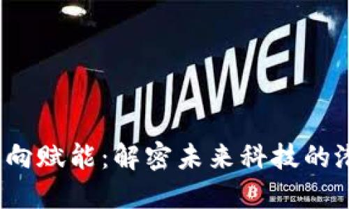 :区块链双向赋能：解密未来科技的潜力与应用