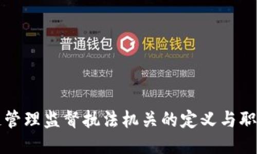 区块链管理监督执法机关的定义与职能探讨