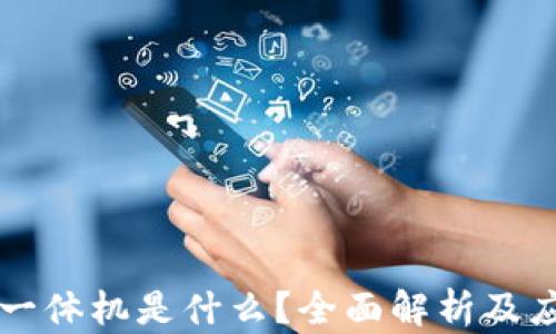 
区块链一体机是什么？全面解析及应用前景