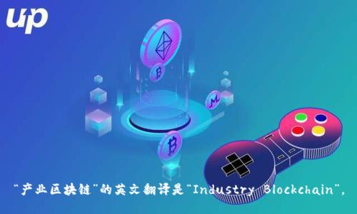 “产业区块链”的英文翻译是“Industry Blockchain”。