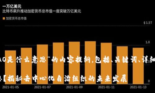 下面是关于“区块链DAO是什么意思”的内容提纲，包括、关键词、详细介绍及相关问题解析。

区块链DAO是什么意思？揭秘去中心化自治组织的未来发展