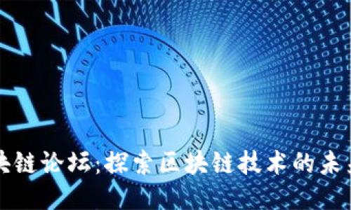 全球区块链论坛：探索区块链技术的未来与创新
