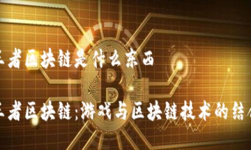 王者区块链是什么东西

王者区块链：游戏与区块链技术的结合