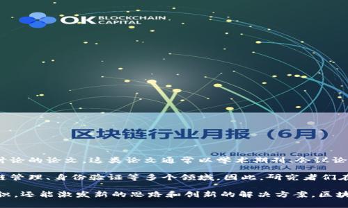 区块链论文是指围绕区块链技术及其相关应用、理论研究、架构设计、经济模型、法律法规等方面进行学术研究和讨论的论文。这类论文通常以学术期刊、会议论文集或研究报告的形式发表，目的是分享研究成果、推动区块链技术的发展以及探讨其在各个领域中的应用潜力。

区块链作为一种新兴的分布式账本技术，因其去中心化、透明性和不可篡改等特点，被广泛应用于金融科技、供应链管理、身份验证等多个领域。因此，研究者们在区块链论文中会探讨其技术细节、治理机制、经济激励、应用实例等多方面的问题。

对于想要深入了解区块链技术、参与相关项目或进行学术研究的人来说，阅读区块链论文不仅有助于掌握前沿知识，还能激发新的思路和创新的解决方案。区块链论文的质量和影响力通常也会受到学术界、产业界的关注。