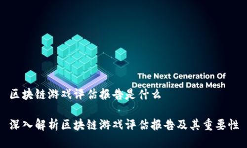 区块链游戏评估报告是什么

深入解析区块链游戏评估报告及其重要性