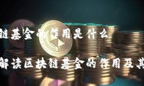 区块链基金的作用是什么

全面解读区块链基金的作用及其影响