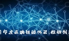 全面解析印度区块链孵化器：推动创新与发展