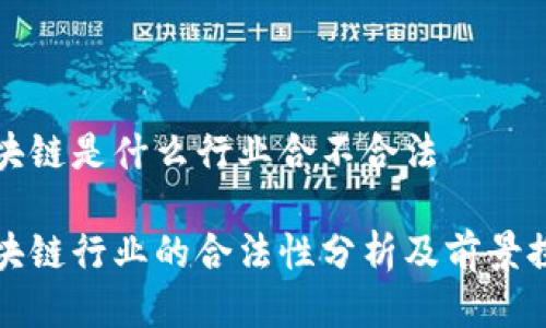 区块链是什么行业合不合法

区块链行业的合法性分析及前景探讨