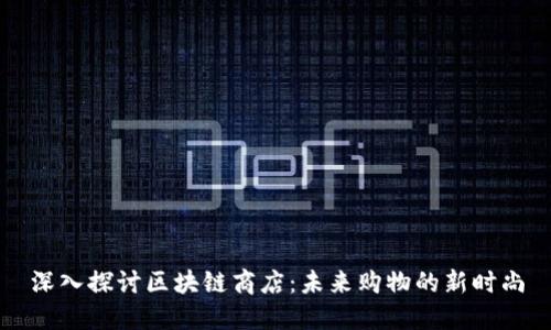 深入探讨区块链商店：未来购物的新时尚