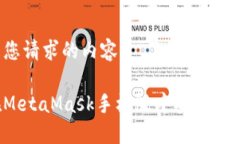 以下是您请求的内容：如何在MetaMask手机版中安全