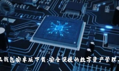 小狐钱包安卓版下载：安全便捷的数字资产管理工具