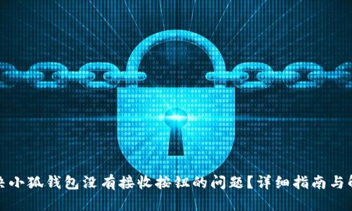 如何解决小狐钱包没有接收按钮的问题？详细指南与解决方案