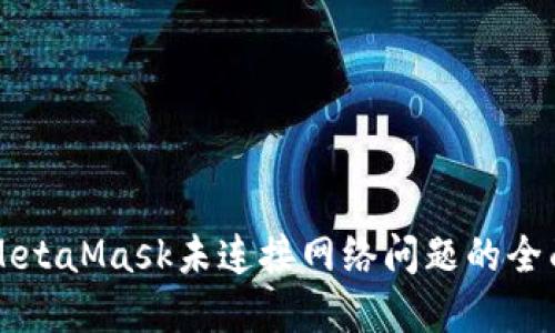 解决MetaMask未连接网络问题的全面指南