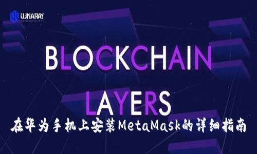 在华为手机上安装MetaMask的详细指南