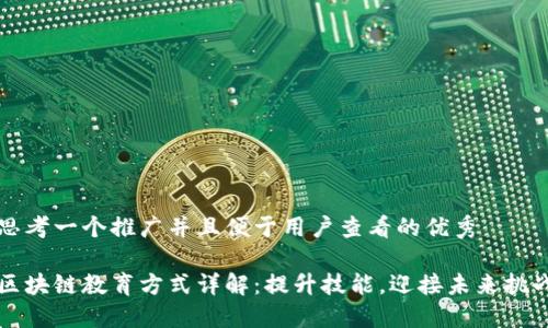 思考一个推广并且便于用户查看的优秀

区块链教育方式详解：提升技能，迎接未来挑战