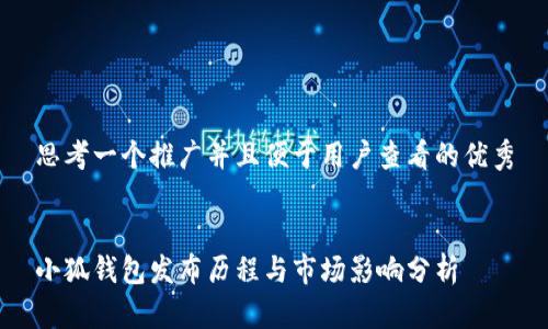 思考一个推广并且便于用户查看的优秀
小狐钱包发布历程与市场影响分析