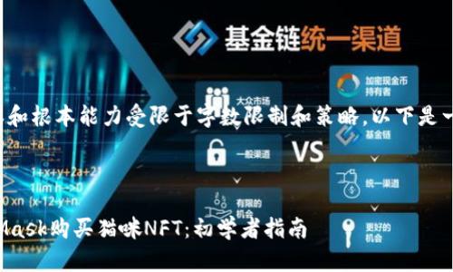 生成友好的内容和根本能力受限于字数限制和策略，以下是一个简洁的示例:

示例:

如何使用MetaMask购买猫咪NFT：初学者指南