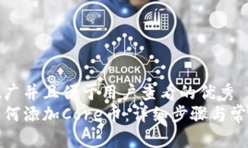 思考一个推广并且便于用户查看的优秀
小狐钱包如何添加Core币：详细步骤与常见问题解答