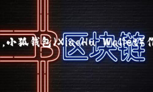 在中国，随着数字货币和区块链技术的发展，很多新兴的钱包产品层出不穷。其中，小狐钱包（XiaoHu Wallet）作为一款曾经备受关注的数字货币钱包，最近的市场状况引发了不少用户的讨论。

### 小狐钱包国内现状分析：是否已经退出市场？